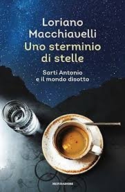 Uno sterminio di stelle - Sarti Antonio e il mondo disotto (Mondadori 2017)